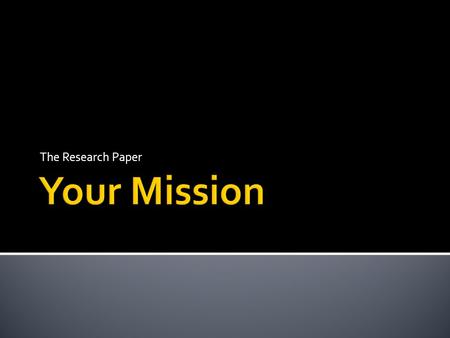 The Research Paper.  In writing, we ask questions like, “What is your purpose” or “What it your intent”.  Does that refer to your paper or you?  It.