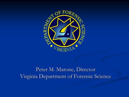 Peter M. Marone, Director Virginia Department of Forensic Science.