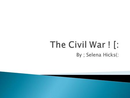 By ; Selena Hicks(:  North The Union  President Abraham Lincoln  Genral Winfield  Genral Irvin McDowell  General George McClellan.