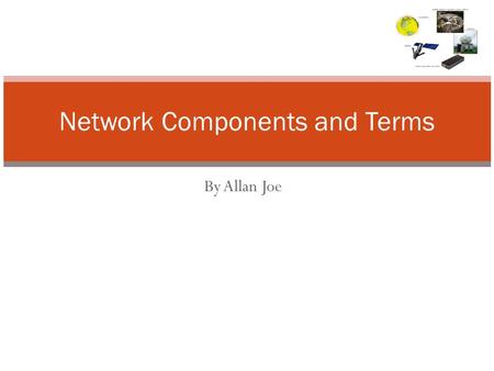 By Allan Joe Network Components and Terms. Contents Hubs Bridges Switches On-line &Off-line Bibliography.