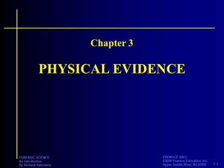 3-1 PRENTICE HALL ©2008 Pearson Education, Inc. Upper Saddle River, NJ 07458 FORENSIC SCIENCE An Introduction By Richard Saferstein PHYSICAL EVIDENCE Chapter.