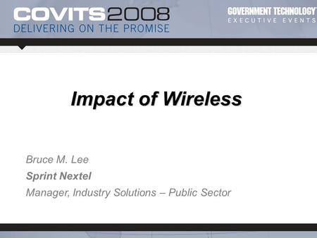 © 2007 Sprint Nextel. All rights reserved. Bruce M. Lee Sprint Nextel Manager, Industry Solutions – Public Sector Impact of Wireless.