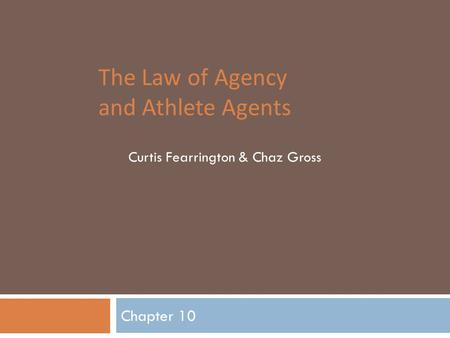 The Law of Agency and Athlete Agents Chapter 10 Curtis Fearrington & Chaz Gross.