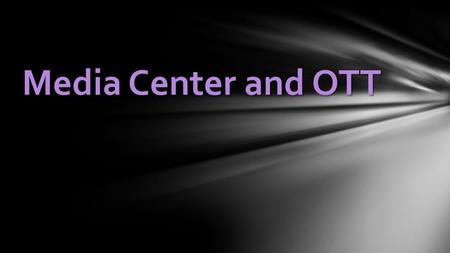 Media Center and OTT. 10 years ago Now Offerings Spectrum: PPV, Pay TV, Basic cable, Free to air IP: VOD, SVOD, FVOD, AVOD Windows: early window, home.