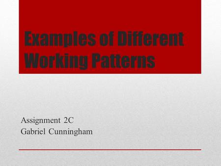 Examples of Different Working Patterns Assignment 2C Gabriel Cunningham.