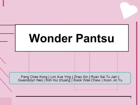 1 Wonder Pantsu Pang Chee Kong | Lim Xue Ying | Zhao Xin | Ryan Sai Tu Jian | Gwendolyn Neo | Koh Hui zhuang | Kwok Wee Chiew | Koon Jin Yu.