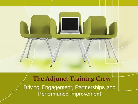 The Adjunct Training Crew Driving Engagement, Partnerships and Performance Improvement.