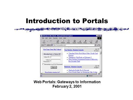 Introduction to Portals Web Portals: Gateways to Information February 2, 2001.