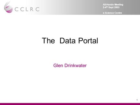 1 All-Hands Meeting 2-4 th Sept 2003 e-Science Centre The Data Portal Glen Drinkwater.