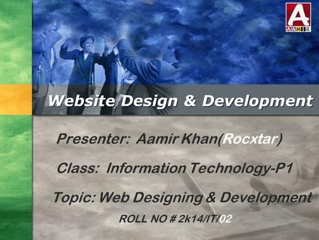 Logo Website Design & Development Presenter: Aamir Khan(Rocxtar) Class: Information Technology-P1 Topic: Web Designing & Development ROLL NO # 2k14/IT/02.