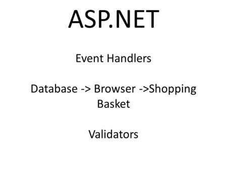 ASP.NET Event Handlers Database -> Browser ->Shopping Basket Validators.