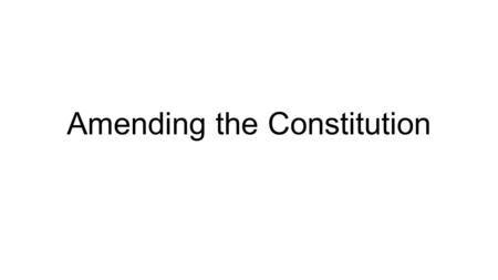 Amending the Constitution. What in our country has changed? When society changes do social values and laws change?