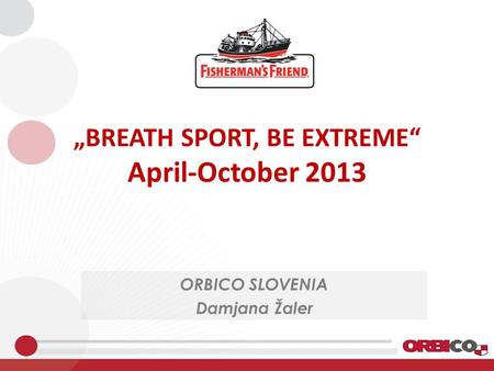 „BREATH SPORT, BE EXTREME“ April-October 2013 ORBICO SLOVENIA Damjana Žaler.