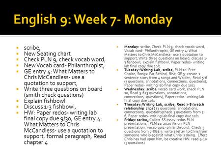  scribe,  New Seating chart  Check PLN 9, check vocab word,  New Vocab card- Philanthropist,  GE entry 4: What Matters to Chris McCandless- use a.