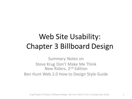 Web Site Usability: Chapter 3 Billboard Design Summary Notes on Steve Krug Don’t Make Me Think New Riders, 2 nd Edition Ben Hunt Web 2.0 How to Design.