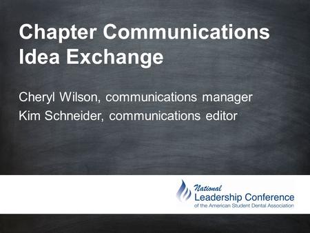 Chapter Communications Idea Exchange Cheryl Wilson, communications manager Kim Schneider, communications editor.