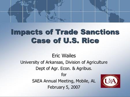 Eric Wailes University of Arkansas, Division of Agriculture Dept of Agr. Econ. & Agribus. for SAEA Annual Meeting, Mobile, AL February 5, 2007 Impacts.