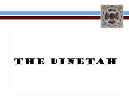 The Dinetah “Among the People”, the Dinetah, is the Navajo reservation in the Four Corners area.