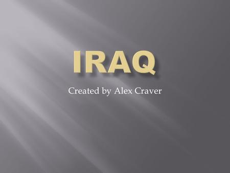 Created by Alex Craver.  Iraq is in the middle east  The 2 major rivers are the Euphrates and the Tigris. Both of which run into the Persian Gulf. 