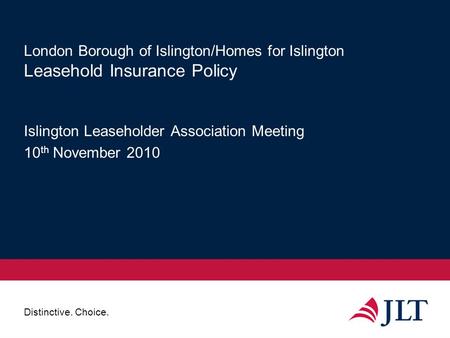 Distinctive. Choice. London Borough of Islington/Homes for Islington Leasehold Insurance Policy Islington Leaseholder Association Meeting 10 th November.