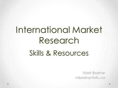 International Market Research Skills & Resources Mark Bodnar