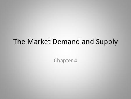 The Market Demand and Supply Chapter 4. In this chapter, look for the answers to these questions: What factors affect buyers’ demand for goods? What factors.