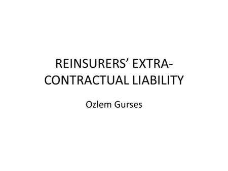 REINSURERS’ EXTRA- CONTRACTUAL LIABILITY Ozlem Gurses.