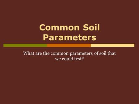 Common Soil Parameters What are the common parameters of soil that we could test?