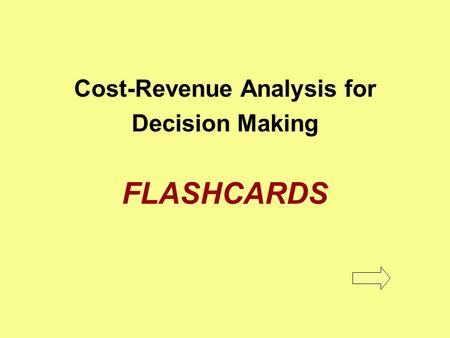 Cost-Revenue Analysis for Decision Making FLASHCARDS.