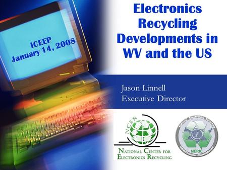 Electronics Recycling Developments in WV and the USICEEP January 14, 2008 Jason Linnell Executive Director.