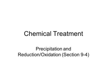 Chemical Treatment Precipitation and Reduction/Oxidation (Section 9-4)