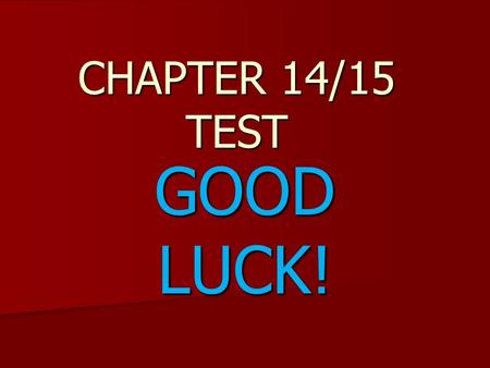 CHAPTER 14/15 TEST GOOD LUCK!.