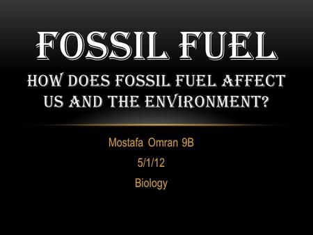 Fossil fuel How does fossil fuel affect us and the environment?