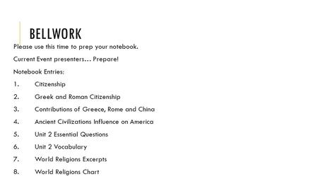 BELLWORK Please use this time to prep your notebook. Current Event presenters… Prepare! Notebook Entries: 1. Citizenship 2.Greek and Roman Citizenship.