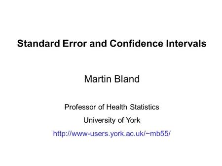 Standard Error and Confidence Intervals Martin Bland Professor of Health Statistics University of York