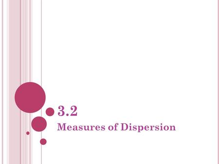 3.2 Measures of Dispersion. D ATA ● Comparing two sets of data ● The measures of central tendency (mean, median, mode) measure the differences between.