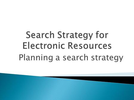 Planning a search strategy.  A search strategy may be broadly defined as a conscious approach to decision making to solve a problem or achieve an objective.