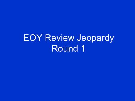 EOY Review Jeopardy Round 1. Oh When the Saints Go Marching In... Crockadile...no wait, Crocodile? Me need speak English gooder History? Social Studies?