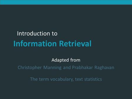 Introduction to Information Retrieval Introduction to Information Retrieval Adapted from Christopher Manning and Prabhakar Raghavan The term vocabulary,