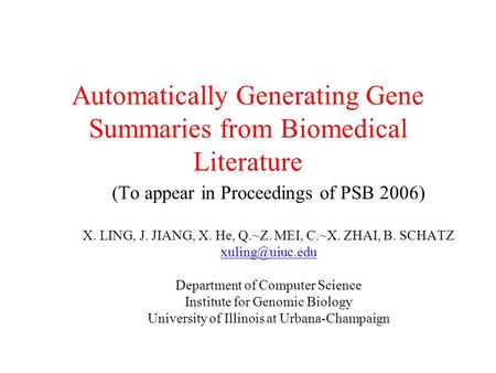 Automatically Generating Gene Summaries from Biomedical Literature (To appear in Proceedings of PSB 2006) X. LING, J. JIANG, X. He, Q.~Z. MEI, C.~X. ZHAI,