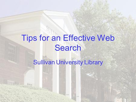 Tips for an Effective Web Search Sullivan University Library.