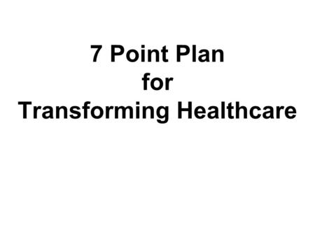 7 Point Plan for Transforming Healthcare. The Seven Point Plan 1.Kind eyes 2.Listening ears 3.Wise tongues 4.Loving hearts 5.Comforting hands 6.Praying.