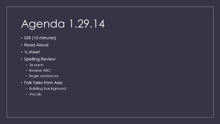 Agenda 1.29.14 SSR (10 minutes) Read Aloud ½ sheet Spelling Review 3x each Review ABC Begin sentences Folk Tales from Asia Building background Vocab.