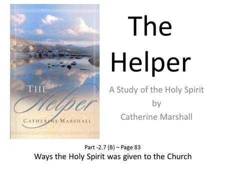 The Helper A Study of the Holy Spirit by Catherine Marshall Part -2.7 (B) – Page 83 Ways the Holy Spirit was given to the Church.