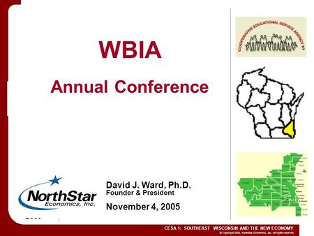 © Copyright 2005, NorthStar Economics, Inc. All rights reserved. CESA 1: SOUTHEAST WISCONSIN AND THE NEW ECONOMY November 4 tH 2005 WBIA Annual Conference.