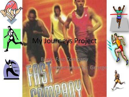 My Journeys Project Book: Fast Company presentation by: George.