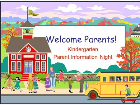 Welcome Parents! Kindergarten Parent Information Night.