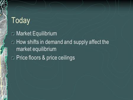 Today Market Equilibrium How shifts in demand and supply affect the market equilibrium Price floors & price ceilings.