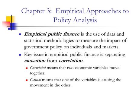 Chapter 3: Empirical Approaches to Policy Analysis Empirical public finance is the use of data and statistical methodologies to measure the impact of government.