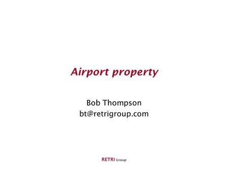 Bob Thompson bt@retrigroup.com Airport property Bob Thompson bt@retrigroup.com RETRI Group.